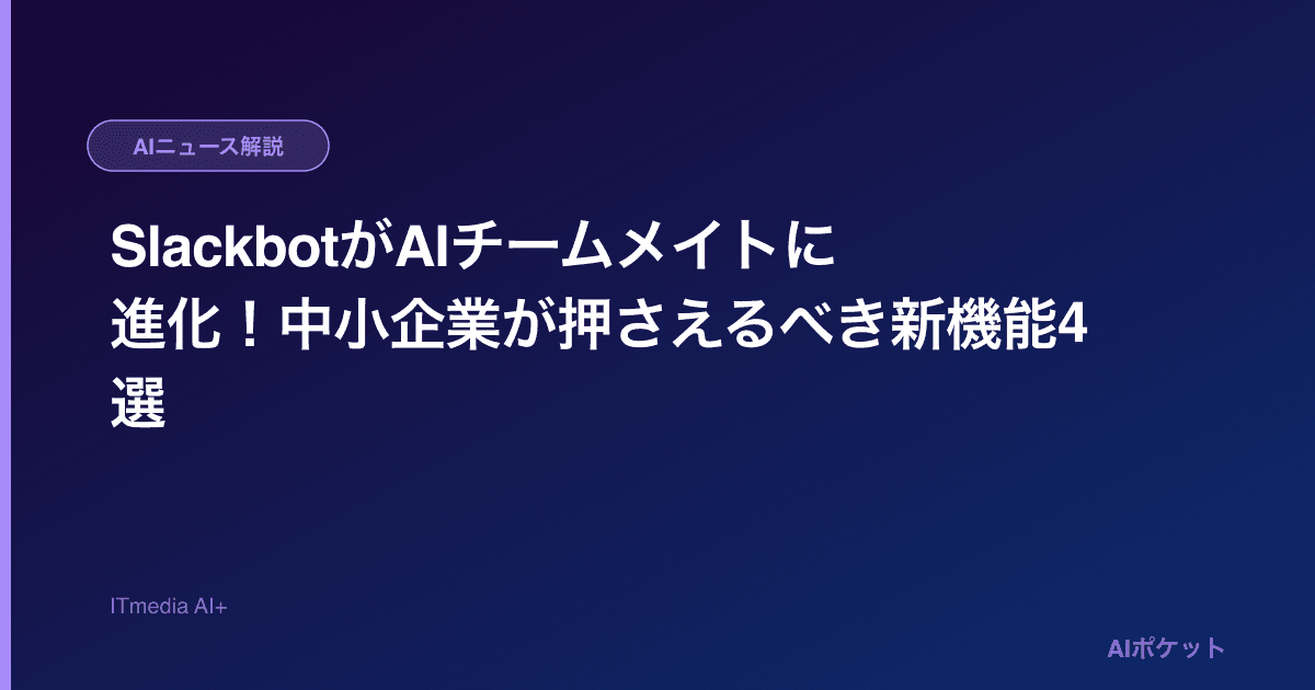 SlackbotがAIチームメイトに進化！中小企業が押さえるべき新機能4選