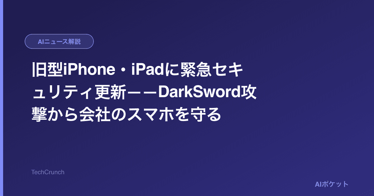 旧型iPhone・iPadに緊急セキュリティ更新——DarkSword攻撃から会社のスマホを守る
