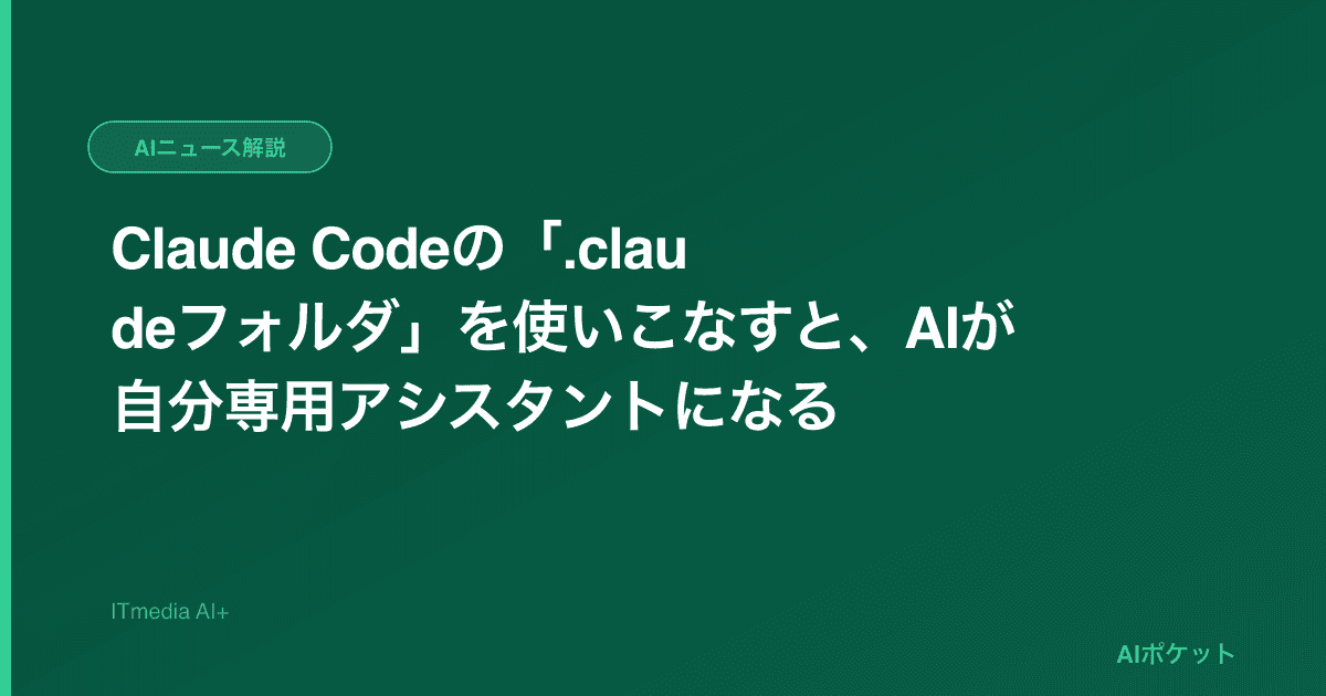 Claude Codeの「.claudeフォルダ」を使いこなすと、AIが自分専用アシスタントになる